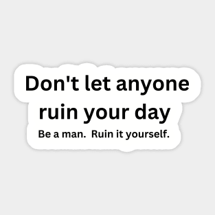 Don't let anyone ruin your day Sticker